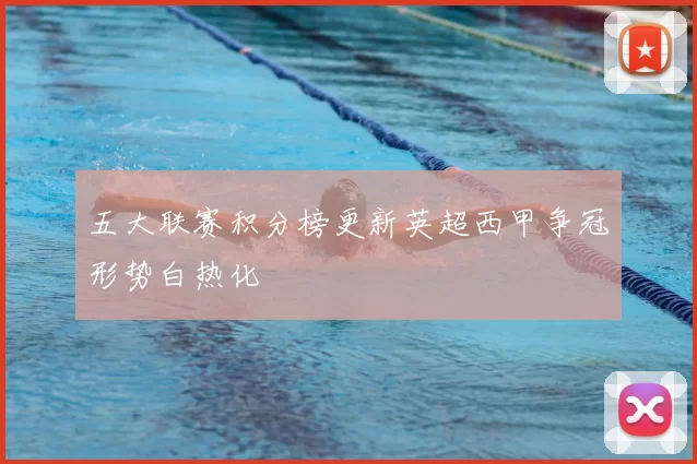 五大联赛积分榜更新英超西甲争冠形势白热化