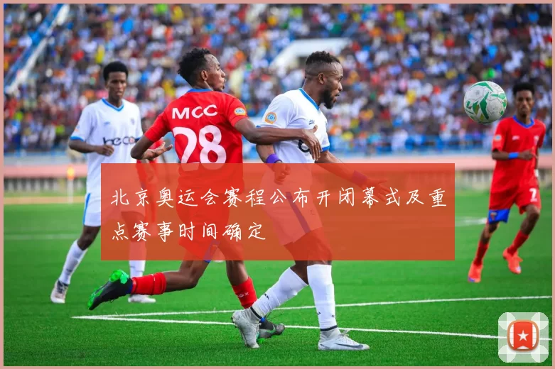 北京奥运会赛程公布开闭幕式及重点赛事时间确定