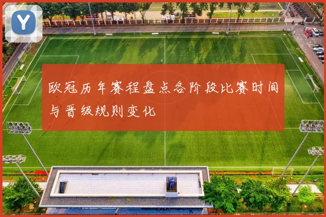 欧冠历年赛程盘点各阶段比赛时间与晋级规则变化