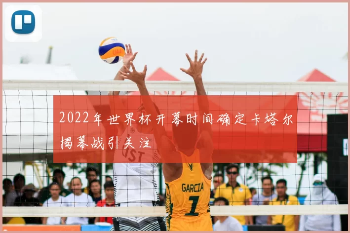 2022年世界杯开幕时间确定卡塔尔揭幕战引关注