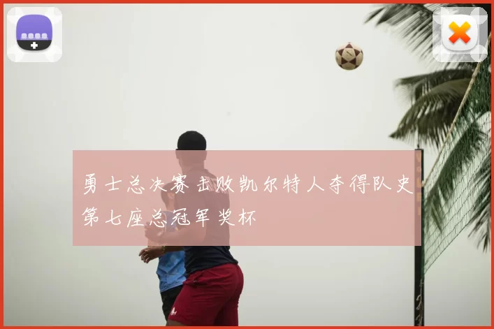 勇士总决赛击败凯尔特人夺得队史第七座总冠军奖杯