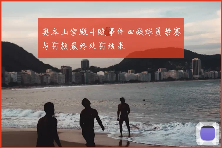 奥本山宫殿斗殴事件回顾球员禁赛与罚款最终处罚结果